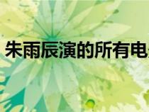 朱雨辰演的所有電影（朱雨辰演過的電視?。? title=