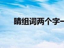 睛組詞兩個字一年級（睛組詞兩個字）
