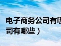 電子商務公司有哪些崗位和職位（電子商務公司有哪些）