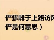 儼驂騑于上路訪風景于翻譯(儼驂騑于上路中儼是何意思) 儼驂騑于上路訪風景于翻譯(儼驂騑于上路中儼是何意思)