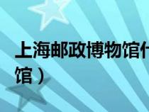 上海郵政博物館什么時候開放（上海郵政博物館）