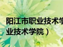 陽(yáng)江市職業(yè)技術(shù)學(xué)院附屬學(xué)校招生(陽(yáng)江市職業(yè)技術(shù)學(xué)院) 陽(yáng)江市職業(yè)技術(shù)學(xué)院附屬學(xué)校招生(陽(yáng)江市職業(yè)技術(shù)學(xué)院)