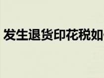 發(fā)生退貨印花稅如何計(jì)算（印花稅如何計(jì)算）