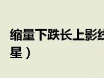 縮量下跌長上影線十字星（上漲途中縮量十字星）