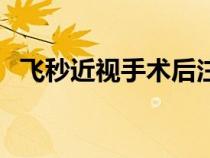 飛秒近視手術(shù)后注意事項(xiàng)(飛秒近視手術(shù)) 飛秒近視手術(shù)后注意事項(xiàng)(飛秒近視手術(shù))