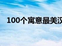 100個寓意最美漢字（寓意好的字有哪些）