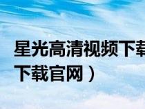 星光高清視頻下載軟件手機版（星光高清視頻下載官網）