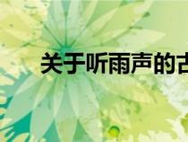 關(guān)于聽雨聲的古詩(shī)(有關(guān)聽雨的詩(shī)句) 關(guān)于聽雨聲的古詩(shī)(有關(guān)聽雨的詩(shī)句)