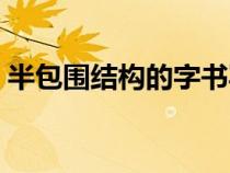 半包圍結(jié)構(gòu)的字書寫口訣(半包圍結(jié)構(gòu)的字) 半包圍結(jié)構(gòu)的字書寫口訣(半包圍結(jié)構(gòu)的字)
