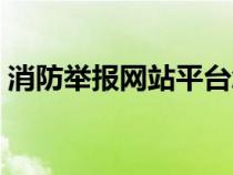 消防舉報網站平臺怎么舉報（消防舉報網站）