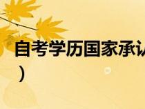 自考學(xué)歷國家承認(rèn)學(xué)歷嘛（自考學(xué)歷國家承認(rèn)）