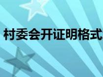 村委會開證明格式怎么寫（證明格式怎么寫）