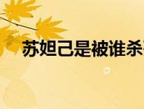 蘇妲己是被誰(shuí)殺死的（蘇妲己怎么死的）