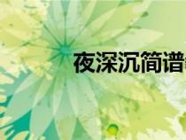 夜深沉簡(jiǎn)譜教唱(夜深沉簡(jiǎn)譜) 夜深沉簡(jiǎn)譜教唱(夜深沉簡(jiǎn)譜)