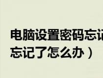 電腦設(shè)置密碼忘記了怎么解開（電腦設(shè)置密碼忘記了怎么辦）
