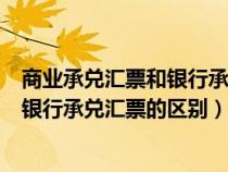 商業(yè)承兌匯票和銀行承兌匯票的區(qū)別在于(商業(yè)承兌匯票和銀行承兌匯票的區(qū)別) 商業(yè)承兌匯票和銀行承兌匯票的區(qū)別在于(商業(yè)承兌匯票和銀行承兌匯票的區(qū)別)