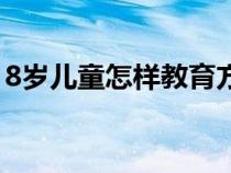 8歲兒童怎樣教育方法（8歲孩子的教育方法）
