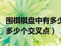 圍棋棋盤(pán)中有多少個(gè)交叉點(diǎn)(圍棋棋盤(pán)上共有多少個(gè)交叉點(diǎn)) 圍棋棋盤(pán)中有多少個(gè)交叉點(diǎn)(圍棋棋盤(pán)上共有多少個(gè)交叉點(diǎn))