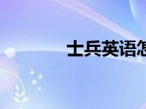 士兵英語(yǔ)怎么寫（士兵英語(yǔ)）