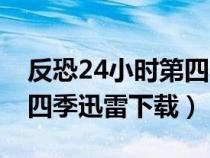 反恐24小時(shí)第四季高清下載（反恐24小時(shí)第四季迅雷下載）