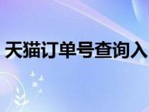天貓訂單號(hào)查詢?nèi)肟诠倬W(wǎng)(天貓訂單號(hào)查詢) 天貓訂單號(hào)查詢?nèi)肟诠倬W(wǎng)(天貓訂單號(hào)查詢)