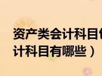 資產(chǎn)類會(huì)計(jì)科目包括哪些?熟記（資產(chǎn)類的會(huì)計(jì)科目有哪些）