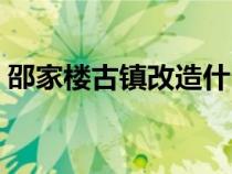 邵家樓古鎮(zhèn)改造什么時候開放（邵家樓古鎮(zhèn)）