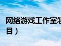 網(wǎng)絡(luò)游戲工作室怎么掙錢(網(wǎng)絡(luò)游戲工作室項(xiàng)目) 網(wǎng)絡(luò)游戲工作室怎么掙錢(網(wǎng)絡(luò)游戲工作室項(xiàng)目)