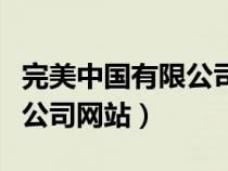 完美中國(guó)有限公司工作怎么樣（完美中國(guó)有限公司網(wǎng)站）