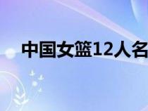 中國(guó)女籃12人名單照片（中國(guó)女籃名單）