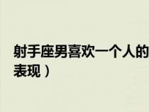 射手座男喜歡一個人的表現(xiàn)陶白白（射手座男喜歡一個人的表現(xiàn)）