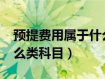 預(yù)提費(fèi)用屬于什么類(lèi)科目?（預(yù)提費(fèi)用屬于什么類(lèi)科目）