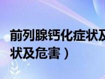 前列腺鈣化癥狀及危害有哪些（前列腺鈣化癥狀及危害）