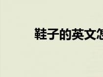 鞋子的英文怎么讀（鞋子的英文）