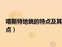 喀斯特地貌的特點及其對地理環(huán)境的影響（喀斯特地貌的特點）