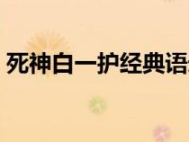 死神白一護經(jīng)典語錄(死神白一護出場集數(shù)) 死神白一護經(jīng)典語錄(死神白一護出場集數(shù))