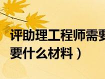 評助理工程師需要花多少錢（評助理工程師需要什么材料）