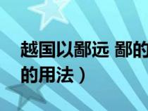 越國以鄙遠 鄙的用法（越國以鄙遠的鄙和遠的用法）