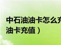 中石油油卡怎么充值最優(yōu)惠（如何給中石油加油卡充值）
