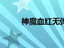 神魔血紅無(wú)彈窗全文（神魔血紅）