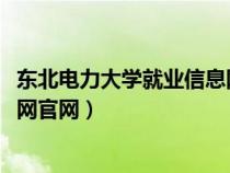 東北電力大學就業(yè)信息網官網2020（東北電力大學就業(yè)信息網官網）
