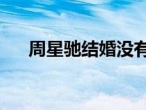 周星馳結婚沒有 新聞（周星馳結婚沒）