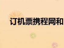 訂機(jī)票攜程網(wǎng)和12306(訂機(jī)票攜程網(wǎng)) 訂機(jī)票攜程網(wǎng)和12306(訂機(jī)票攜程網(wǎng))