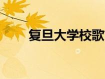 復(fù)旦大學(xué)校歌簡譜(復(fù)旦大學(xué)校歌) 復(fù)旦大學(xué)校歌簡譜(復(fù)旦大學(xué)校歌)