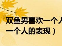 雙魚男喜歡一個(gè)人的表現(xiàn)有哪些(雙魚男喜歡一個(gè)人的表現(xiàn)) 雙魚男喜歡一個(gè)人的表現(xiàn)有哪些(雙魚男喜歡一個(gè)人的表現(xiàn))