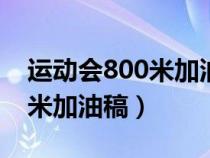運動會800米加油稿300字左右(運動會800米加油稿) 運動會800米加油稿300字左右(運動會800米加油稿)