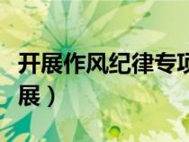 開展作風(fēng)紀律專項整治的重要意義是什么（開展）