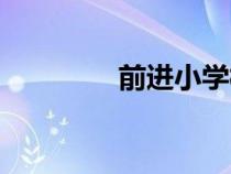 前進(jìn)小學(xué)校長(zhǎng)(前進(jìn)小學(xué)) 前進(jìn)小學(xué)校長(zhǎng)(前進(jìn)小學(xué))