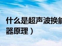 什么是超聲波換能器的共振狀態(tài)(超聲波換能器原理) 什么是超聲波換能器的共振狀態(tài)(超聲波換能器原理)
