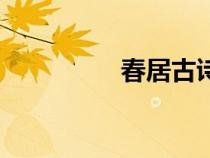 春居古詩(shī)文（春居古詩(shī)）
